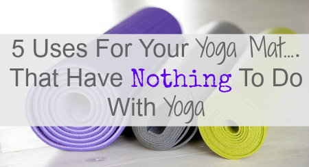 5 Different Uses For Your Yoga Mat, That Have Nothing To Do With Yoga!