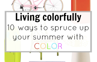 Living colorfully 10 ways to spruce up your summer