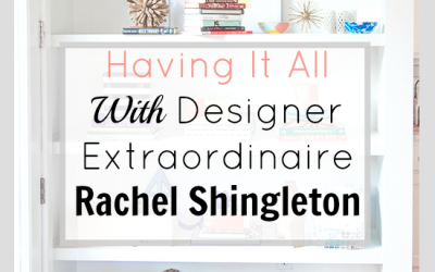 Having It All With Designer Extraordinaire Rachel Shingleton