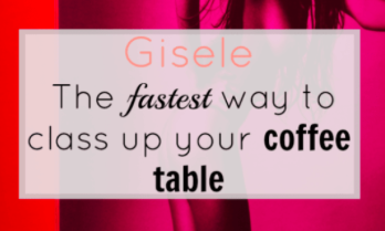 Gisele – The fastest way to class up your coffee table