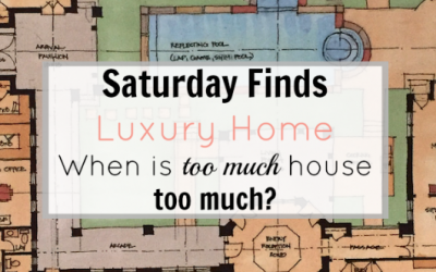 Saturday Finds Luxury Home – When is too much house, too much?