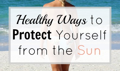Healthy Ways to Protect Yourself from the Sun