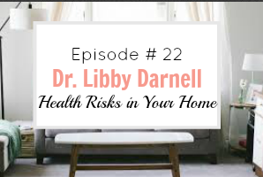 #22 Health Risks in Your Home with Dr. Libby Darnell