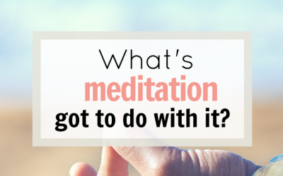 What’s Meditation Got To Do With It?