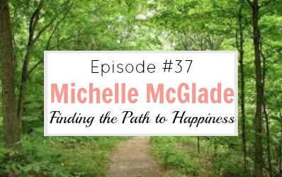 #37  Finding the Path to Happiness with Michelle McGlade