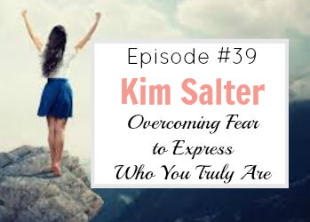 #39 Overcoming the Fear to Express Who You Truly are with Kim Salter