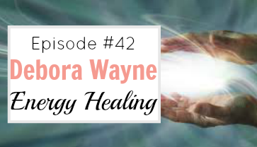 #42 Energy Healing with Debora Wayne