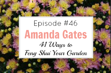 #46 –  41 Ways to Feng Shui Your Garden with Amanda Gates