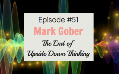#51 Mark Gober, author of The End of Upside Down Thinking