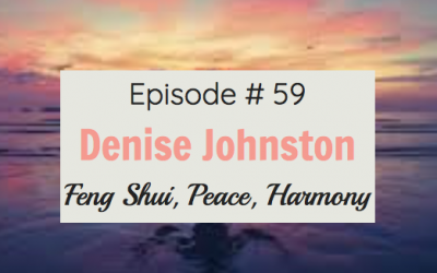 #59 Denise Johnston – Feng Shui, Peace and Harmony