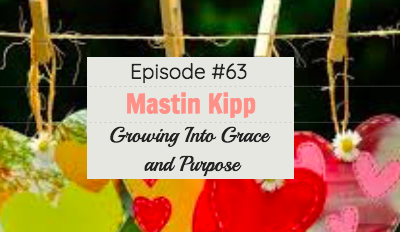 #63 Mastin Kipp – Growing Into Grace and Purpose