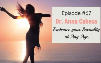 #67 Embrace your Sexuality at Any Age with Dr. Anna