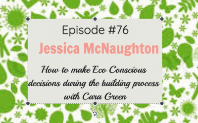 #76 How to make Eco Conscious decisions during the building process with Cara Green