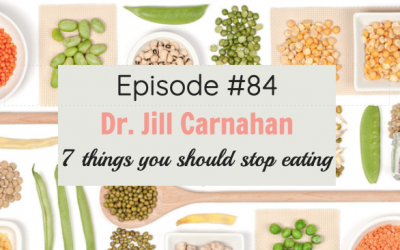 #84 The 7 things you should stop eating with Dr. Jill Carnahan