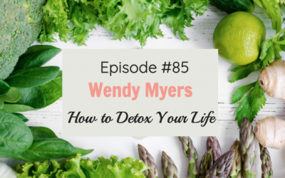 #85 How to Detox Your Life with Wendy Myers