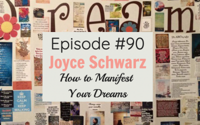 #90 – How to Manifest Your Dreams with Joyce Schwarz
