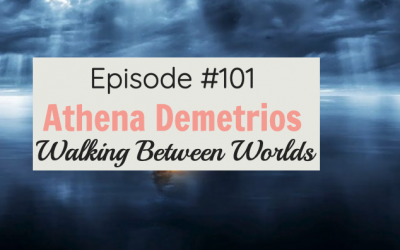 #101 Walking Between Worlds With Athena Demetrios